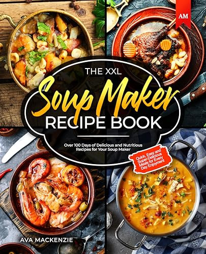The XXL Soup Maker Recipe Book: Over 100 Days of Delicious and Nutritious Recipes for Your Soup Maker - Quick, Easy and Super-Delicious Meals for Every Day Enjoyment