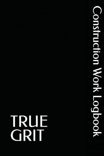 TRUE GRIT Construction Work Logbook: Daily Work Log for Construction Projects, Jobsite Activity Tracking, Crew Notes & Work Documentation (6x9)