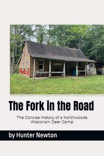 The Fork in the Road: The Concise History of a Northwoods Wisconsin Deer Camp