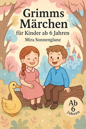 Grimms Märchen für Kinder ab 6 Jahren: 30 der schönsten Grimm-Märchen - liebevoll neu erzählt für Grundschulkinder, ideal zum Vorlesen und ersten Selberlesen