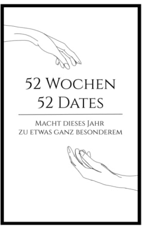 Date Buch: 52 Wochen - 52 Dates für Paare, Ehepartner und Verliebte: Das perfekte Geschenk für Couples zum Valentinstag, Jahrestag und zur Hochzeit