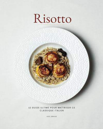 Risotto: Recettes et techniques pour maîtriser le risotto italien, des bases aux créations gastronomiques