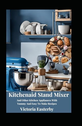 Kitchenaid Stand Mixer And Other Kitchen Appliances With Yummy And Easy To Make Recipes