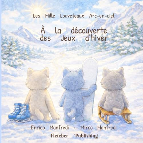 Les Mille Louveteaux Arc-en-ciel – À la découverte des Jeux d’hiver: Un album illustré pour enfants de 3 à 6 ans autour des sports d’hiver, de la neige et de l’amitié