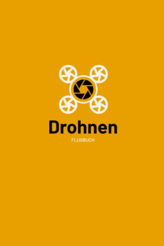 Flugbuch Drohnen: Für die Dokumentation von Flügen mit Drohnen & Multikoptern | Drohnenführerschein Geschenk | Logbuch Drohnen | 120 Seiten