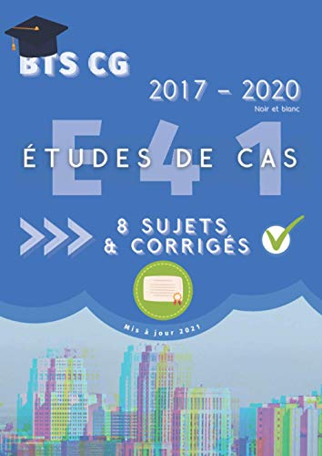 Études de cas E41 - BTS CG - 2017-2020 - 8 Sujets & corrigés - Mis à jour 2021 - Noir et blanc