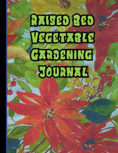 Raised Bed Vegetable Gardening Journal: A Gardeners Log Book for Container and Raised Bed Gardening