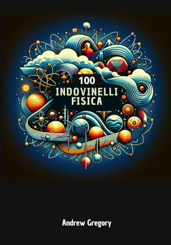 100 indovinelli fisica Enigmi Quantistici: Un Viaggio tra i Misteri della Fisica