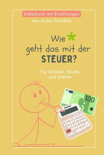 Wie geht das mit der Steuer?: Band 1: Für Schüler, Studis und Starter