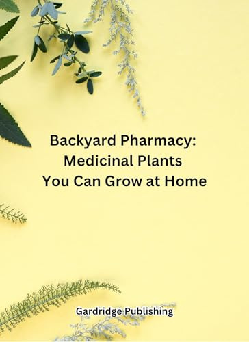 Backyard Pharmacy Medicinal Plants You Can Grow at Home : Medicinal Plants You Can Grow at Home
