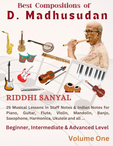 Best Compositions of D. Madhusudan: 25 Musical Lessons in Staff Notes & Indian Notes for Piano, Guitar, Flute, Violin, Mandolin, Banjo, Saxophone, ... Piano, Guitar, Violin, Flute and all, Band 1)