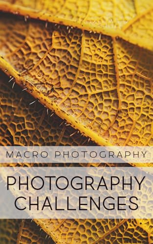 Photography Challenges - Macro Photography: 50 tasks and ideas for macro photography | for photography enthusiasts, beginners, and advanced photographers