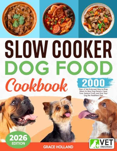 Slow Cooker Dog Food Cookbook: 2000 Days of Vet-Endorsed, Easy-to-Prep Meals for Busy Dog Owners | Save Time, Reduce Costs, and Give Your Dog the Healthiest Diet