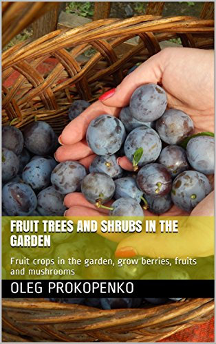 Fruit trees and shrubs in the garden: Fruit crops in the garden, grow berries, fruits and mushrooms
