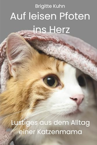Auf leisen Pfoten ins Herz: Lustiges aus dem Alltag einer Katzenmama
