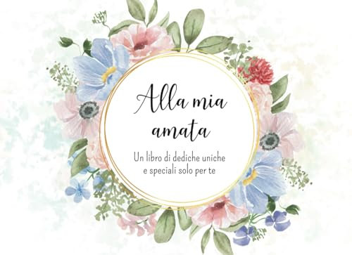 Alla mia amata: Un libro personalizzabile di dediche uniche e speciali solo per te.