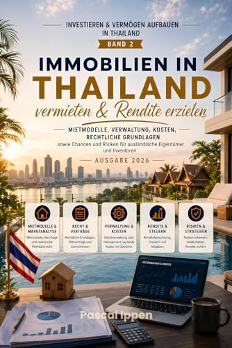 Immobilien in Thailand vermieten & Rendite erzielen: Mietmodelle, Verwaltung, Kosten, rechtliche Grundlagen sowie Chancen und Risiken für ausländische ... (Investieren & Vermögen aufbauen in Thailand)