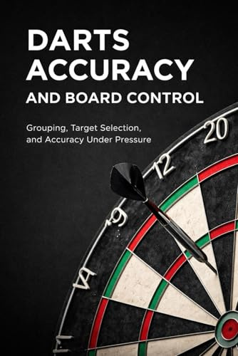 Darts Accuracy and Board Control: Grouping, Target Selection and Accuracy Under Pressure