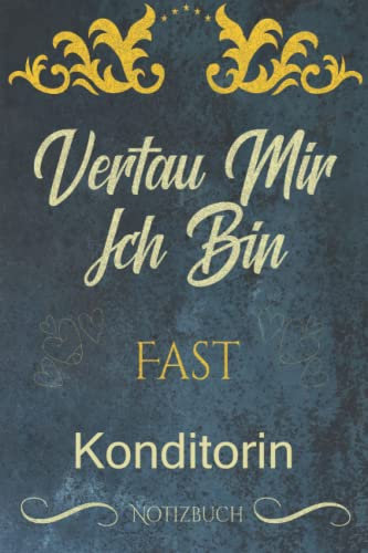 vertau mir ich bin fast Konditorin: Notizbuch als Geschenk für eine Konditorin- A5... Ein lustiges Geschenk für Freunde oder die Familie und die beste Konditorin