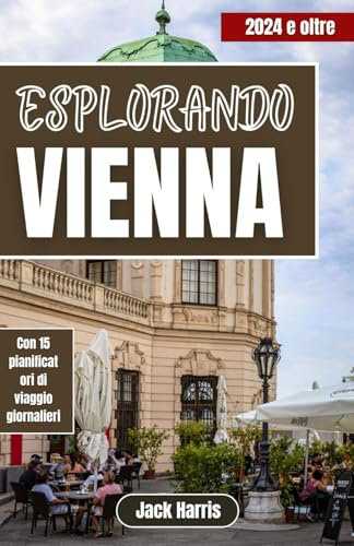 Esplorando Vienna: La tua guida definitiva alla capitale austriaca: lusso, cultura, itinerari campione e viaggi economici per il 2024 e oltre