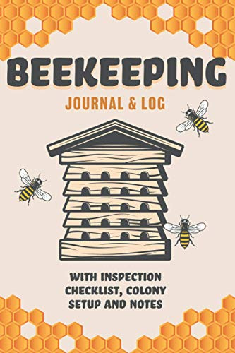 The Beekeeping Journal And Log: With Inspection Checklist, Colony Setup And Notes 6x9 Easy-To-Carry with 110 Pages of Beekeeping Journalling And Tracking For Beekeepers