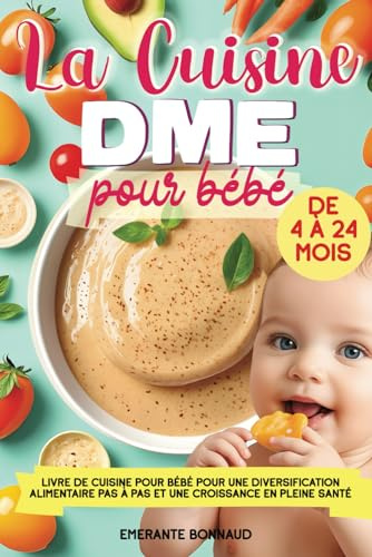 La cuisine DME pour bébé: Livre de cuisine pour bébé avec des recettes pour une diversification alimentaire pas à pas et une croissance en pleine santé