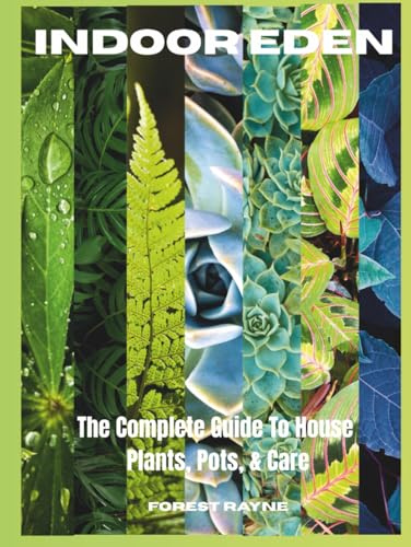 Indoor Eden- The Complete Guide to House Plants, Pots, and Plant Care