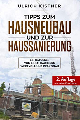 Tipps zum Hausneubau und zur Haussanierung: Ein Ratgeber von einem Bauherrn, wertvoll und praxisnah - 2. Auflage mit vielen Checklisten - Ideal als Begleiter auf der Baustelle