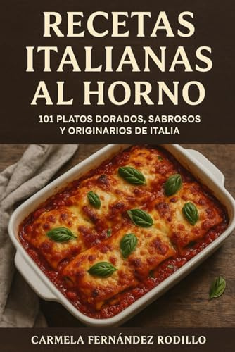 Recetas Italianas al Horno: 101 Platos Dorados, Sabrosos y Originarios de Italia (Cocina Fácil en Casa)