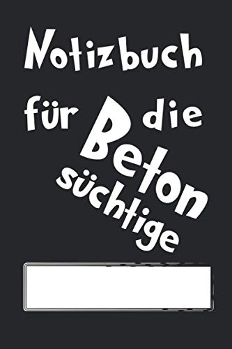 Notizbuch für die Betonsüchtige: Betonieren Notizbuch - Tolles liniertes Beton Basteln Notizbuch - 120 linierte Seiten um Ideen und Gedanken festzuhalten - ca DIN A5 - Geschenk für Betonfans