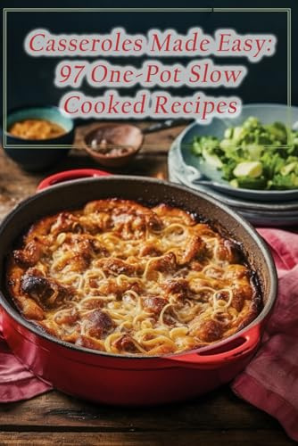 Casseroles Made Easy: 97 One-Pot Slow Cooked Recipes