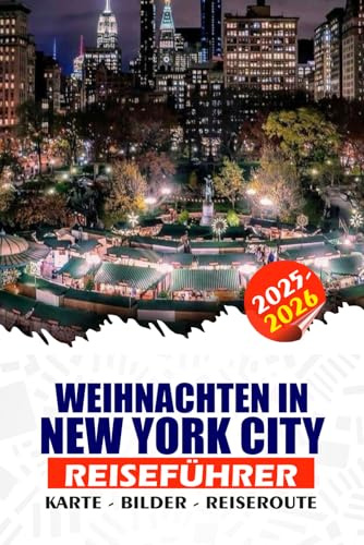 WEIHNACHTEN IN NEW YORK CITY REISEFÜHRER 2025/2026: Ihr ultimativer Begleiter für magische Winterabenteuer - mit Visa-Tipps, Flugplanung, ikonischen ... für eine stressfreie Urlaubssaison.