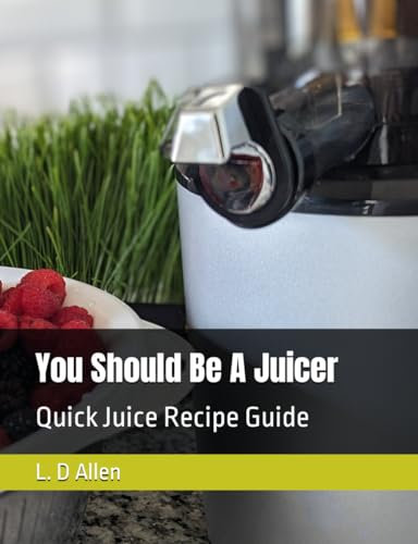 You Should Be A Juicer: Quick Juice Recipe Guide