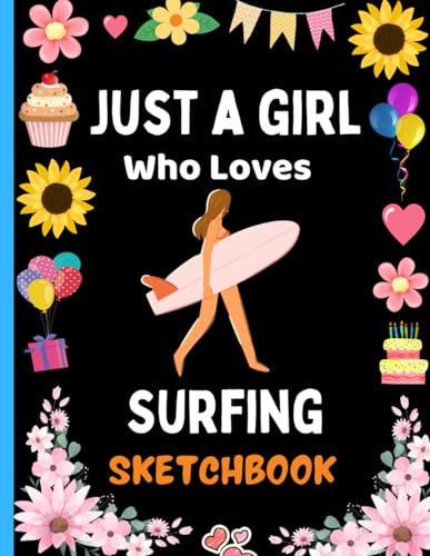 Just A Girl Who Loves Surfing Sketchbook: Surfing Sketchbook for Girls Drawing, Doodling and Creativity Writing, Sketch Pad (Sketching Draw for Girls)