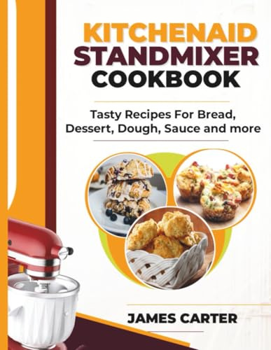 KITCHENAID STAND MIXER COOKBOOK: Tasty Recipes For Bread, Dessert, Dough, Sauce and more