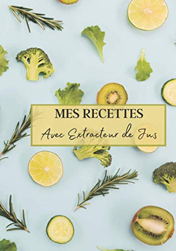 Mes Recettes avec Extracteur de Jus: Livre recette extracteur de jus a remplir pour detox, jeune, cuisiner simple ou pour le plaisir du gout. Carnet ... pour maigrir ou manger léger | 100 recettes