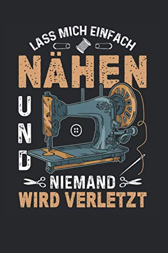 Lass Mich Einfach Nähen Und Niemand Wird Verletzt: 6' x 9' Notizbuch | Liniert | 120 Seiten | Lustiges Geschenk für Näherinnen, Nähfans und Nähbegeisterte