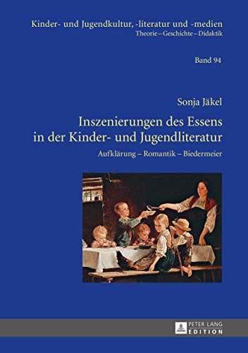 Inszenierungen des Essens in der Kinder- und Jugendliteratur: Aufklaerung – Romantik – Biedermeier