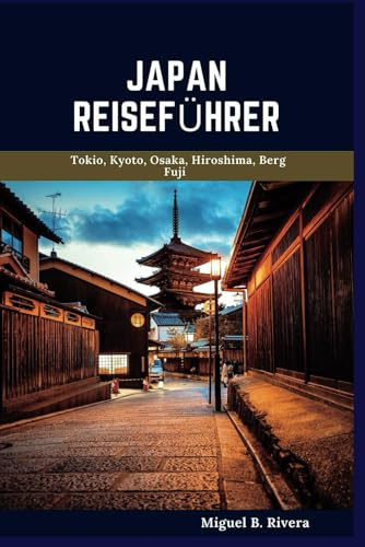 Japan Reiseführer: Eine selbstgeführte Wanderung für zufriedenstellende Erlebnisse während des Abenteuers im Land der aufgehenden Sonne (6 Spaziergänge – 120 Stopps)