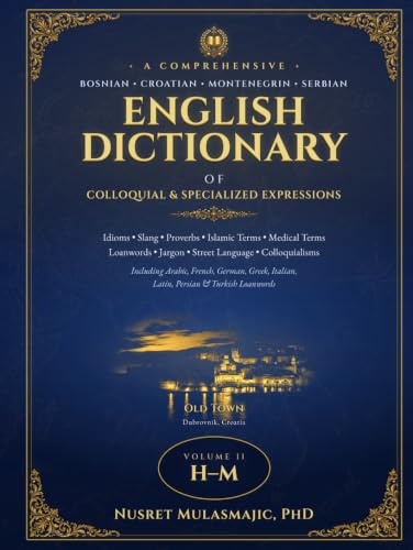 A COMPREHENSIVE BOSNIAN/CROATIAN/MONTENEGRIN/SERBIAN - ENGLISH DICTIONARY: OF COLLOQUIAL & SPECIALIZED EXPRESSIONS (Idioms, Slang, Proverbs, Islamic ... Jargon, Street Langauge, Colloquialisms)