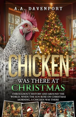 A Chicken Was There at Christmas: Throughout History and Around the World, When the Sun Rose on Christmas Morning, A Chicken Was There
