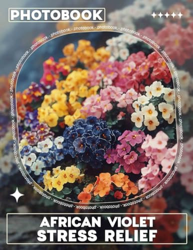 African Violet Stress Relief Photo Book: Relaxation With 40 Stunning Images Of African Violets For Mindful Moments