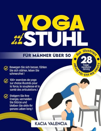 Yoga auf dem Stuhl für Männer über 50: Der ultimative Stuhl-Yoga-Leitfaden für Männer über 50: Über 100 gut illustrierte, leicht verständliche und ... (Die ultimative Fitnessserie für Männer)