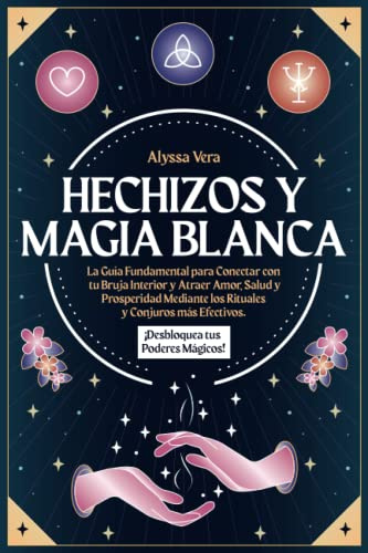 Hechizos y Magia Blanca: La Guía Fundamental para Conectar con tu Bruja Interior y Atraer Amor, Salud y Prosperidad mediante los Rituales y Conjuros Más Efectivos. ¡Desbloquea tus Poderes Mágicos!