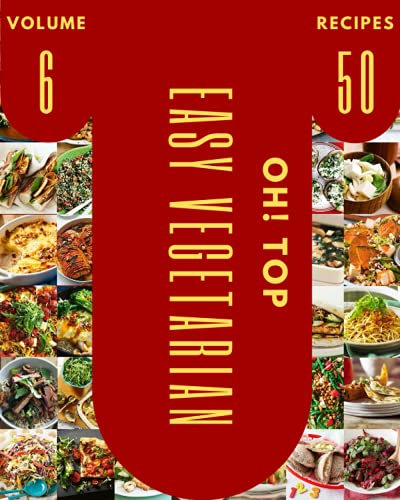 Oh! Top 50 Easy Vegetarian Recipes Volume 6: Cook it Yourself with Easy Vegetarian Cookbook!
