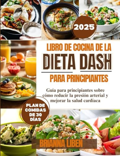 Libro de cocina de la dieta Dash Para principiantes: Guía para principiantes sobre cómo reducir la presión arterial y mejorar la salud cardíaca
