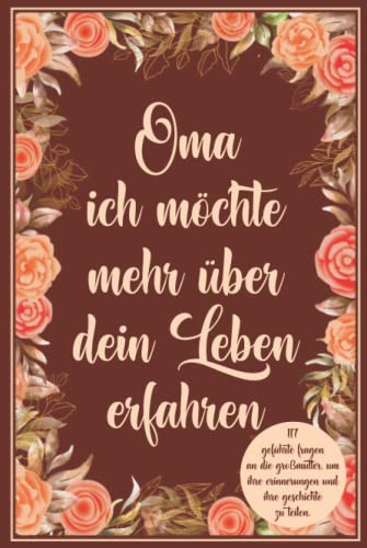Oma ich möchte mehr über dein Leben erfahren: 117 Geführte Fragen an die Großmutter, um ihre Erinnerungen und ihre Geschichte zu teilen.