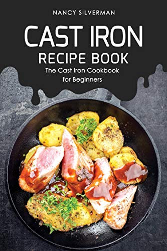 Cast Iron Recipe Book: The Cast Iron Cookbook for Beginners