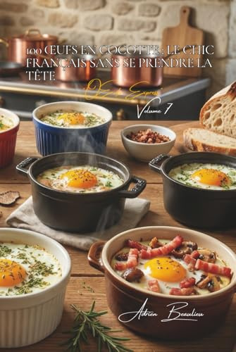 100 œufs en cocotte : le chic français sans se prendre la tête: Impressionnez vos invités avec des œufs en cocotte dignes d'un restaurant