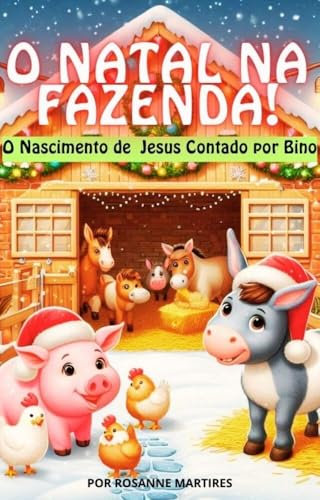 LIVRO INFANTIL- O NATAL NA FAZENDA- O NASCIMENTO DE JESUS CONTADO POR BINO ( IDEAL PARA FALAR SOBRE O NASCIMENTO DE JESUS DE FORMA LÚDICA): LIVRO PARA LEITURA INFANTIL 4- 8 ANOS (Portuguese Edition)